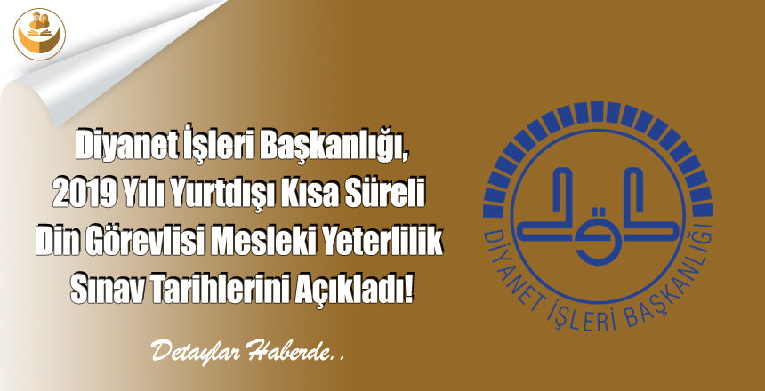 2019 Yılı Yurtdışı Kısa Süreli Din Görevlisi Mesleki Yeterlilik Sınav Tarihleri Açıklandı!