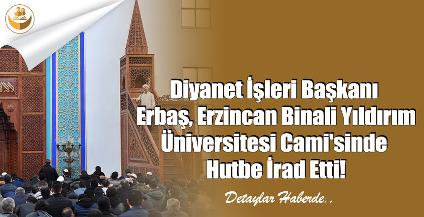Diyanet İşleri Başkanı Erbaş, Erzincan Binali Yıldırım Üniversitesi Cami’sinde Hutbe İrad Etti!
