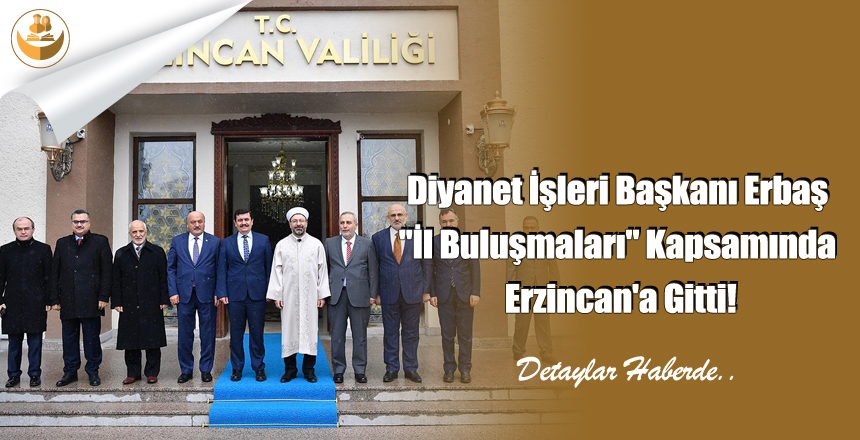 Diyanet İşleri Başkanı Erbaş “İl Buluşmaları” Kapsamında Erzincan’a Gitti!