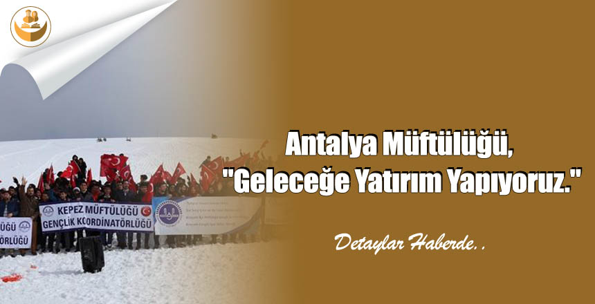 Antalya Müftülüğü, “Geleceğe Yatırım Yapıyoruz.”