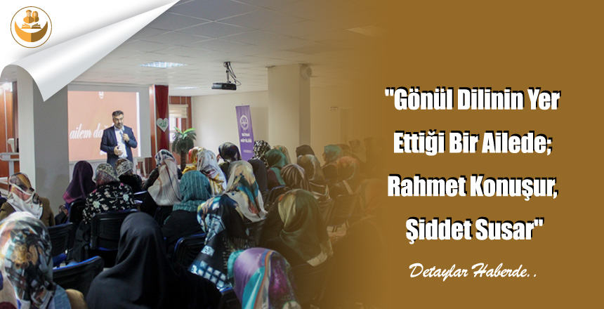 “Gönül Dilinin Yer Ettiği Bir Ailede; Rahmet Konuşur, Şiddet Susar”