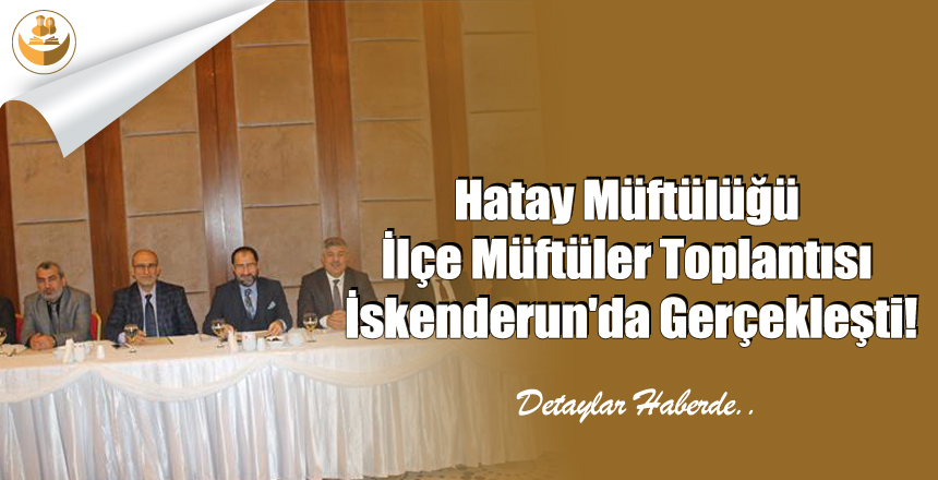 Hatay Müftülüğü İlçe Müftüler Toplantısı İskenderun’da Gerçekleşti!