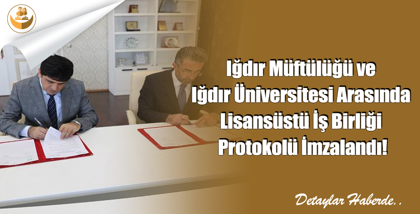Iğdır Müftülüğü ve Iğdır Üniversitesi Arasında Lisansüstü İş Birliği Protokolü İmzalandı!