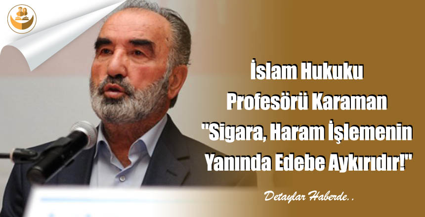 İslam Hukuku Profesörü Karaman “Sigara, Haram İşlemenin Yanında Edebe Aykırıdır!”
