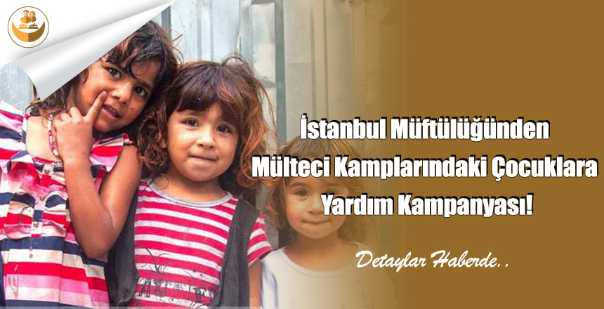 İstanbul Müftülüğünden Mülteci Kamplarındaki Çocuklara Yardım Kampanyası!