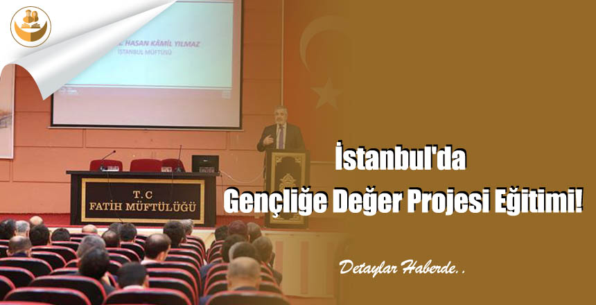 İstanbul’da Gençliğe Değer Projesi Eğitimi!