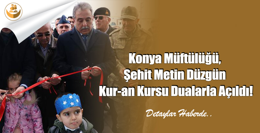 Konya Müftülüğü, Şehit Metin Düzgün Kur-an Kursu Dualarla Açıldı!
