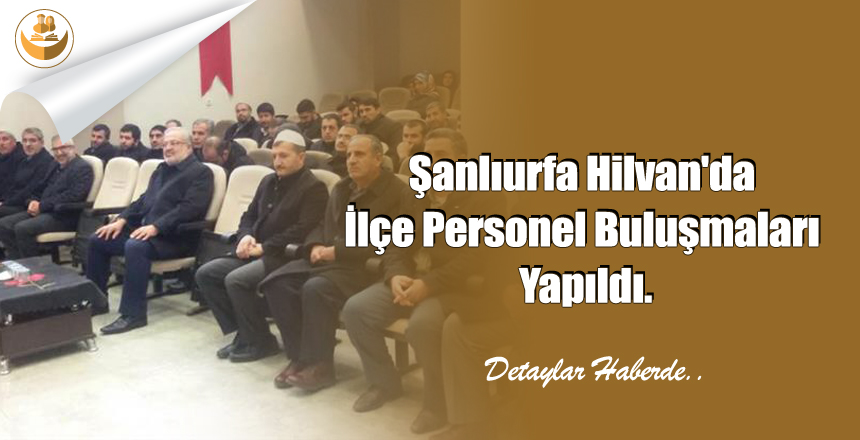 Şanlıurfa Hilvan’da İlçe Personel Buluşmaları Yapıldı.