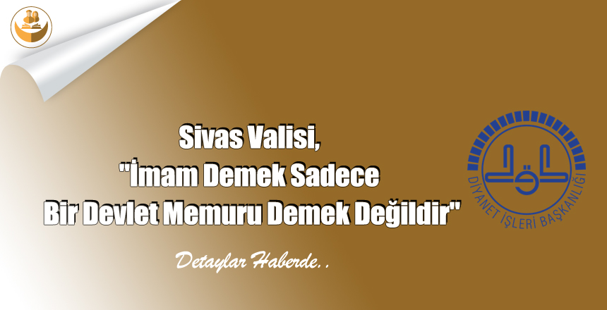 Sivas Valisi, “İmam Demek Sadece Bir Devlet Memuru Demek Değildir”