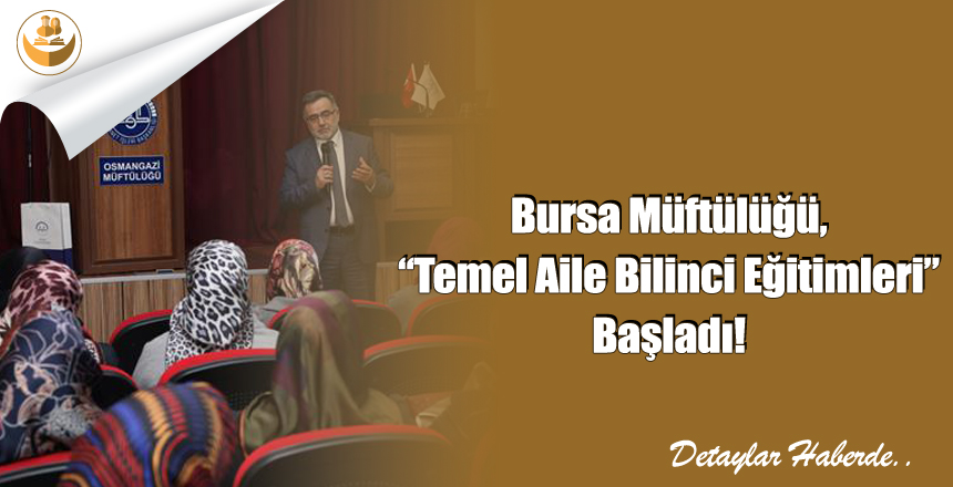 Bursa Müftülüğünce Düzenlenen “Temel Aile Bilinci Eğitimleri”