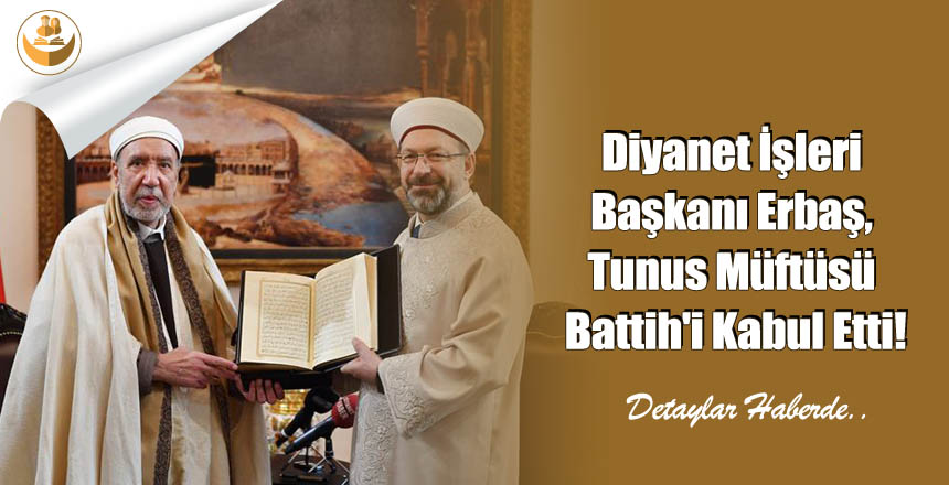 Diyanet İşleri Başkanı Erbaş, Tunus Müftüsü Battih’i Kabul Etti!