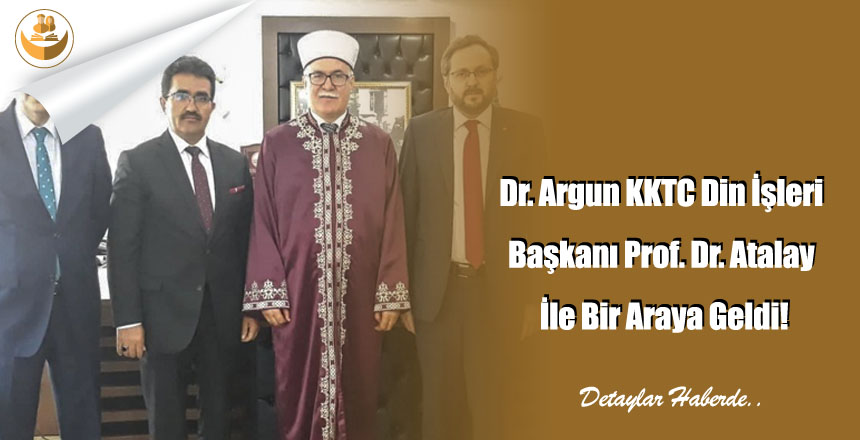 Dr. Argun KKTC Din İşleri Başkanı Prof. Dr. Atalay İle Bir Araya Geldi!