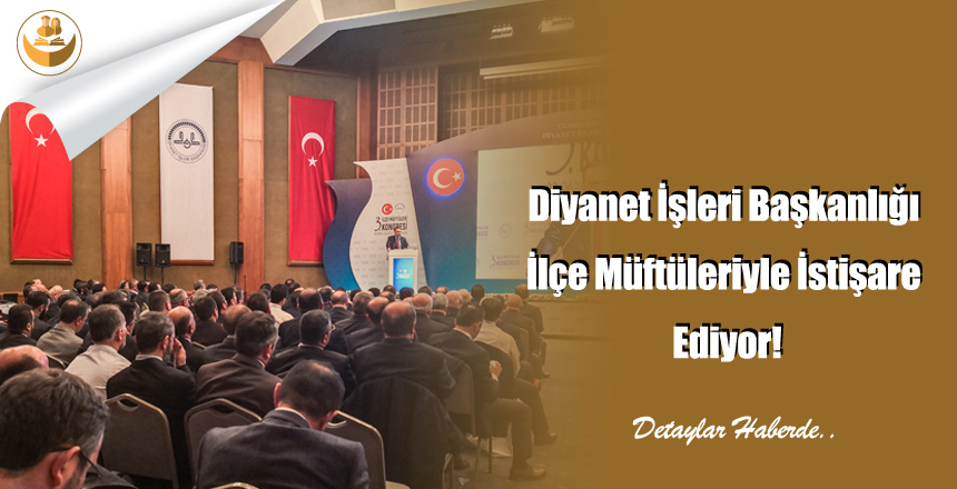 Diyanet İşleri Başkanlığı İlçe Müftüleriyle İstişare Ediyor!