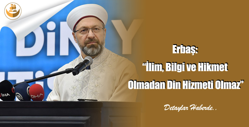 Erbaş: “İlim, Bilgi ve Hikmet Olmadan Din Hizmeti Olmaz”