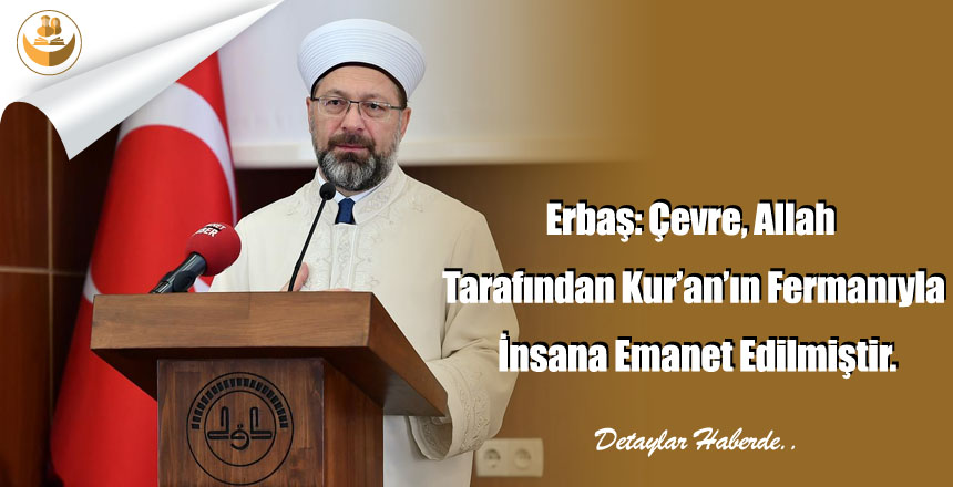 Erbaş: Çevre, Allah Tarafından Kur’an’ın Fermanıyla İnsana Emanet Edilmiştir.