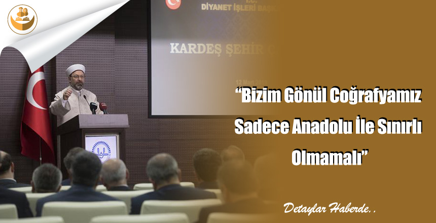 “Bizim Gönül Coğrafyamız Sadece Anadolu İle Sınırlı Olmamalı”