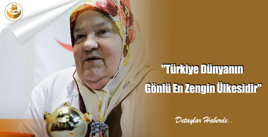 “Türkiye Dünyanın Gönlü En Zengin Ülkesidir”