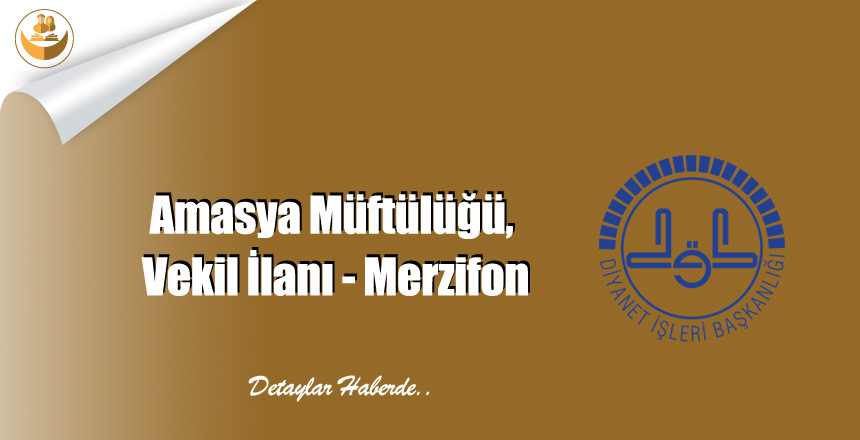 Amasya Müftülüğü, Vekil İlanı – Merzifon