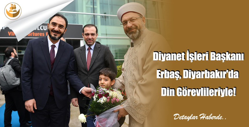 Diyanet İşleri Başkanı Erbaş, Diyarbakır’da Din Görevlileriyle!