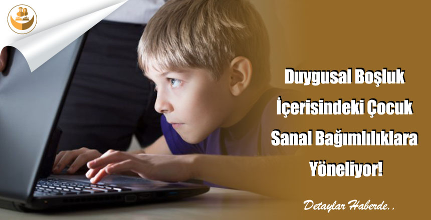 Duygusal Boşluk İçerisindeki Çocuk Sanal Bağımlılıklara Yöneliyor!