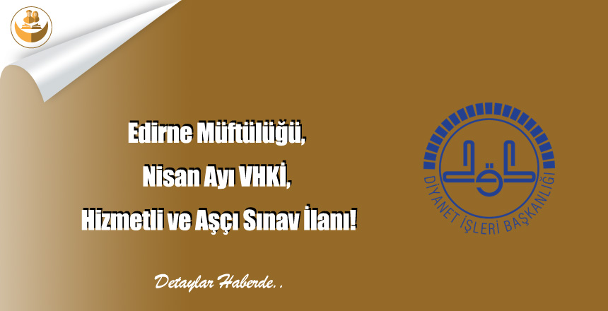 Edirne Müftülüğü, Nisan Ayı VHKİ, Hizmetli ve Aşçı Sınav İlanı!
