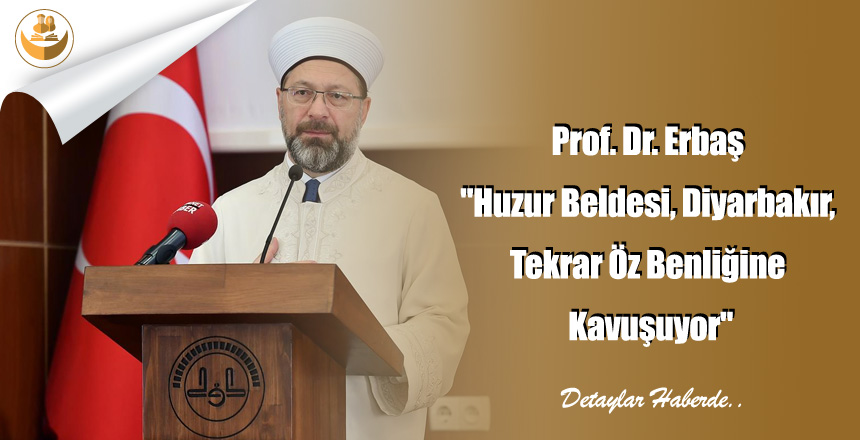 Prof. Dr. Erbaş “Huzur Beldesi, Diyarbakır, Tekrar Öz Benliğine Kavuşuyor”