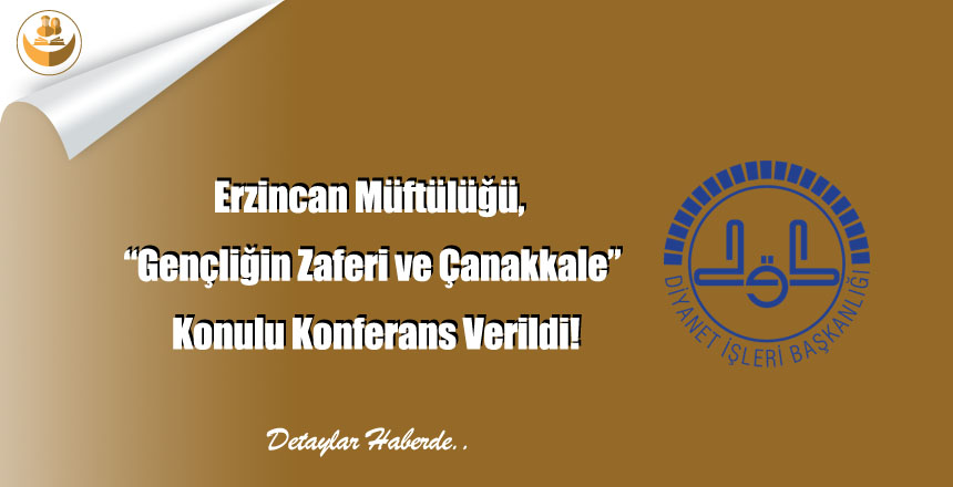 Erzincan Müftülüğü, “Gençliğin Zaferi ve Çanakkale” Konulu Konferans Verildi!