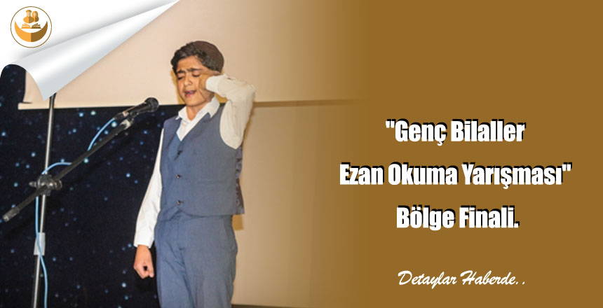 “Genç Bilaller Ezan Okuma Yarışması” Bölge Finali.