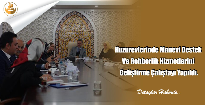 Huzurevlerinde Manevi Destek Ve Rehberlik Hizmetlerini Geliştirme Çalıştayı Yapıldı.