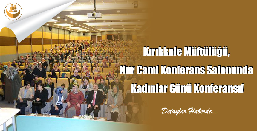 Kırıkkale Müftülüğü, Nur Cami Konferans Salonunda Kadınlar Günü Konferansı!
