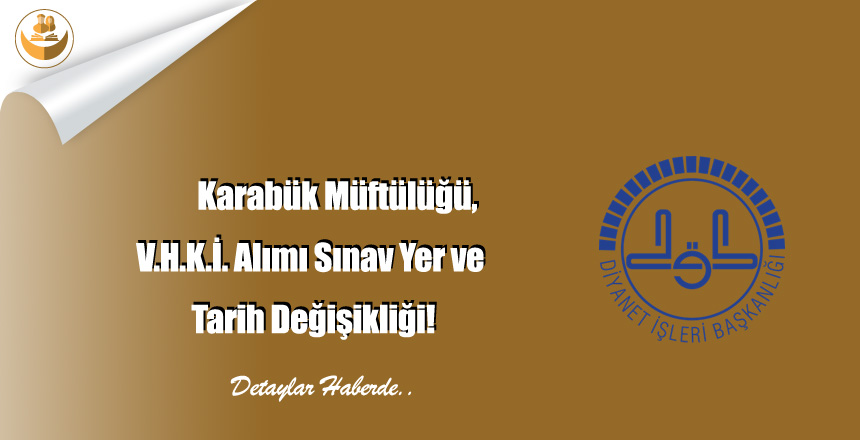 Karabük Müftülüğü, V.H.K.İ. Alımı Sınav Yer ve Tarih Değişikliği!