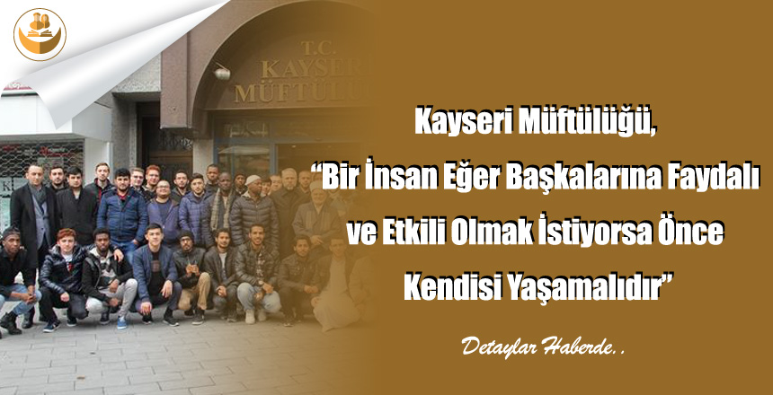 Kayseri Müftülüğü, “Bir İnsan Eğer Başkalarına Faydalı ve Etkili Olmak İstiyorsa Önce Kendisi Yaşamalıdır”