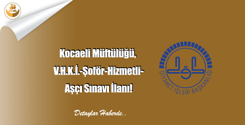 Kocaeli Müftülüğü, V.H.K.İ.-Şoför-Hizmetli-Aşçı Sınavı İlanı!