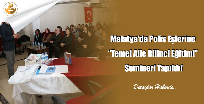 Malatya’da Polis Eşlerine “Temel Aile Bilinci Eğitimi” Semineri Yapıldı!