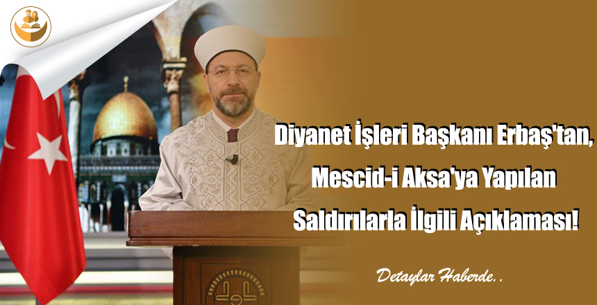 Diyanet İşleri Başkanı Erbaş’tan, Mescid-i Aksa’ya Yapılan Saldırılarla İlgili Açıklaması