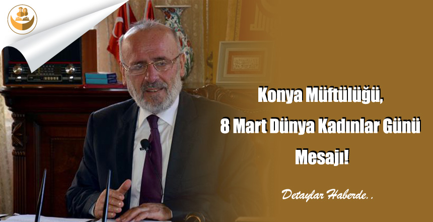 Konya Müftülüğü, 8 Mart Dünya Kadınlar Günü Mesajı!