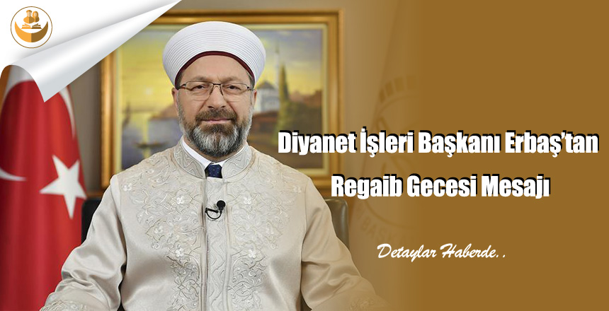 Diyanet İşleri Başkanı Erbaş’tan Regaib Gecesi Mesajı