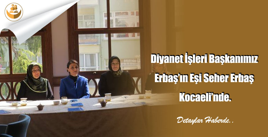 Diyanet İşleri Başkanımız Erbaş’ın Eşi Seher Erbaş Kocaeli’nde.