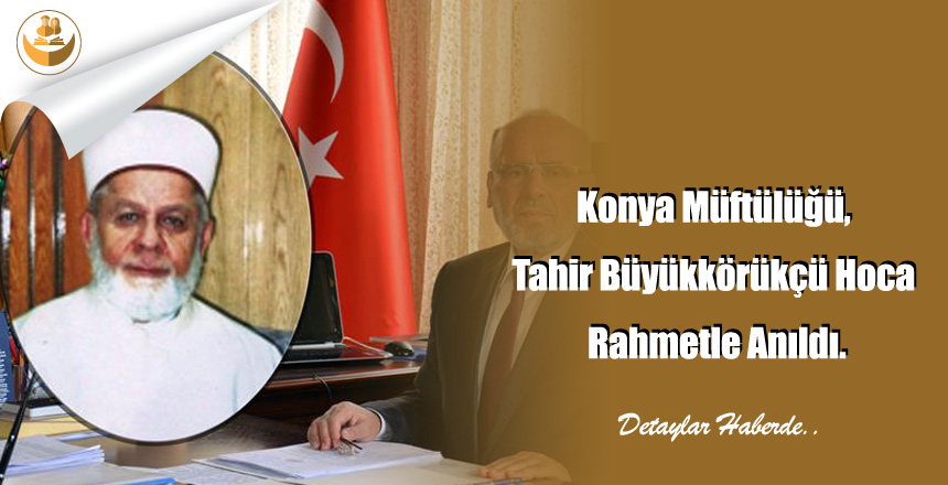 Konya Müftülüğü, Tahir Büyükkörükçü Hoca Rahmetle Anıldı.