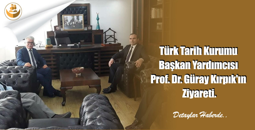 Türk Tarih Kurumu Başkan Yardımcısı Prof. Dr. Güray Kırpık’ın Ziyareti.