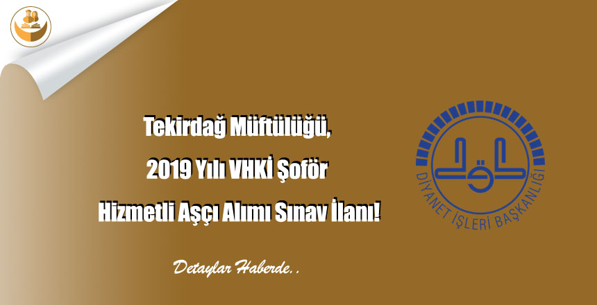 Tekirdağ Müftülüğü, 2019 Yılı VHKİ Şoför Hizmetli Aşçı Alımı Sınav İlanı!