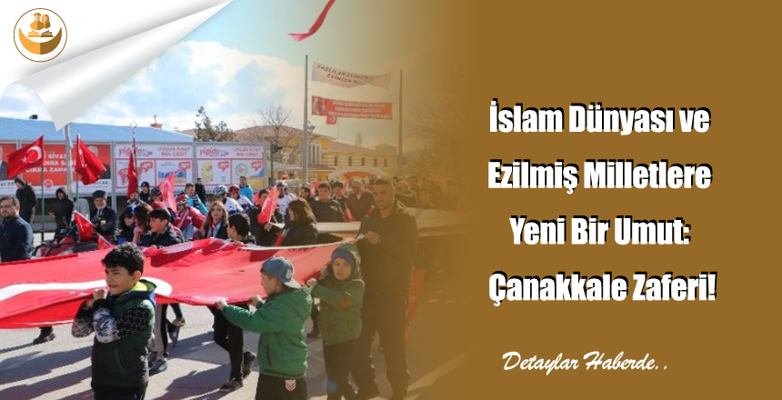 İslam Dünyası ve Ezilmiş Milletlere Yeni Bir Umut: Çanakkale Zaferi!