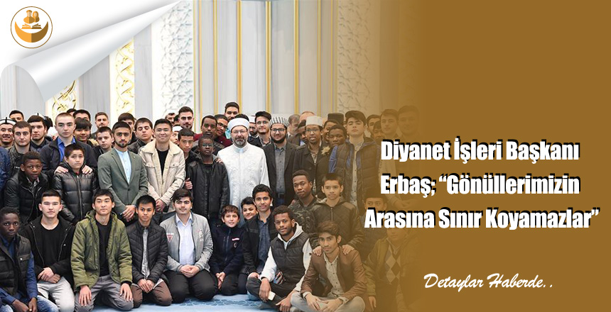 Diyanet İşleri Başkanı Erbaş; “Gönüllerimizin Arasına Sınır Koyamazlar”