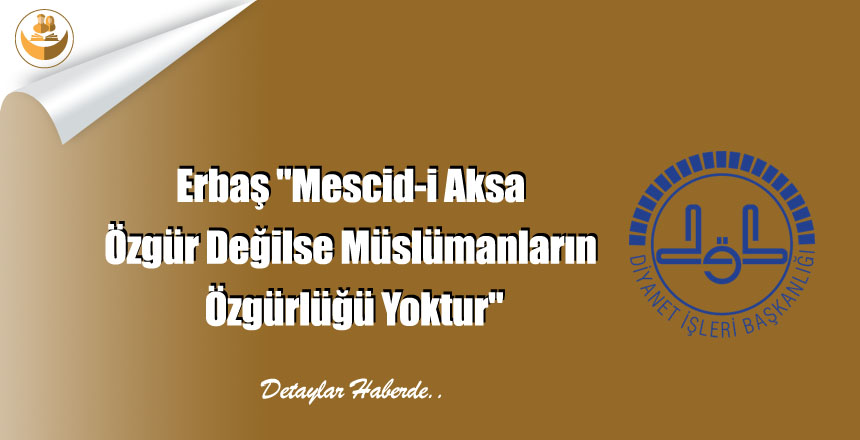 Erbaş “Mescid-i Aksa Özgür Değilse Müslümanların Özgürlüğü Yoktur”