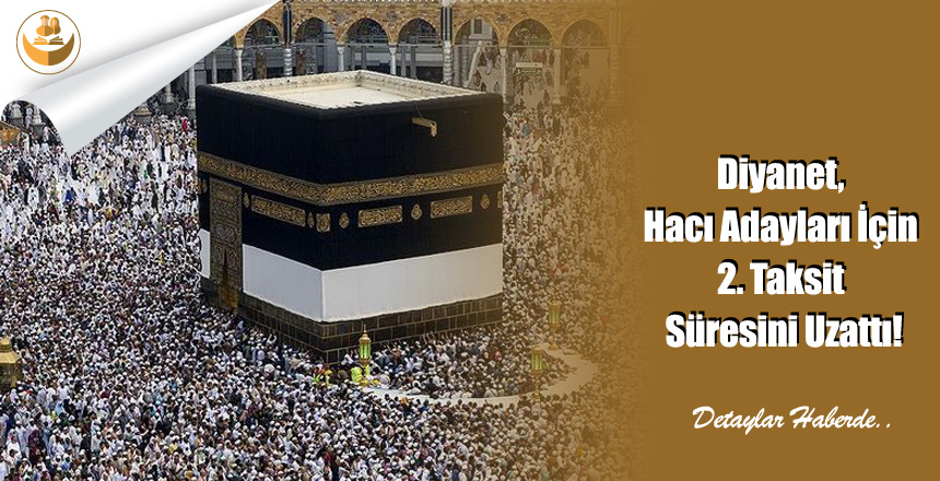 Diyanet, Hacı Adayları İçin 2. Taksit Süresini Uzattı!