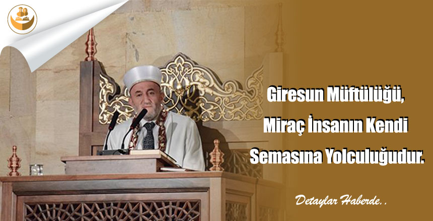 Giresun Müftülüğü, Miraç İnsanın Kendi Semasına Yolculuğudur.