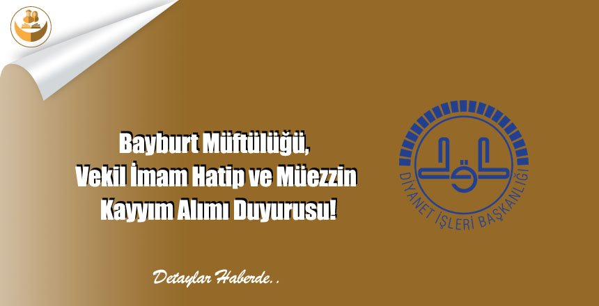 Bayburt Müftülüğü, Vekil İmam Hatip ve Müezzin Kayyım Alımı Duyurusu!