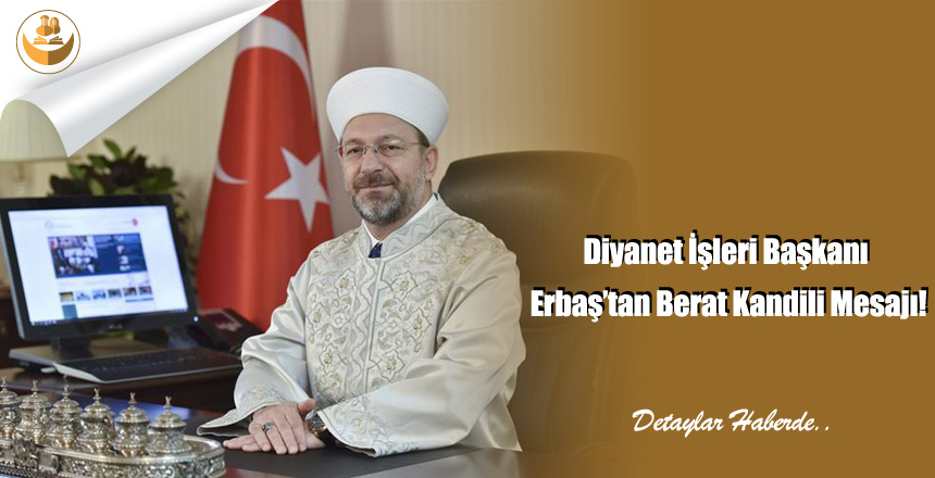 Diyanet İşleri Başkanı Erbaş’tan Berat Kandili Mesajı!