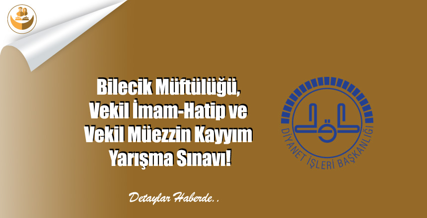 Bilecik Müftülüğü, Vekil İmam-Hatip ve Vekil Müezzin Kayyım Yarışma Sınavı!
