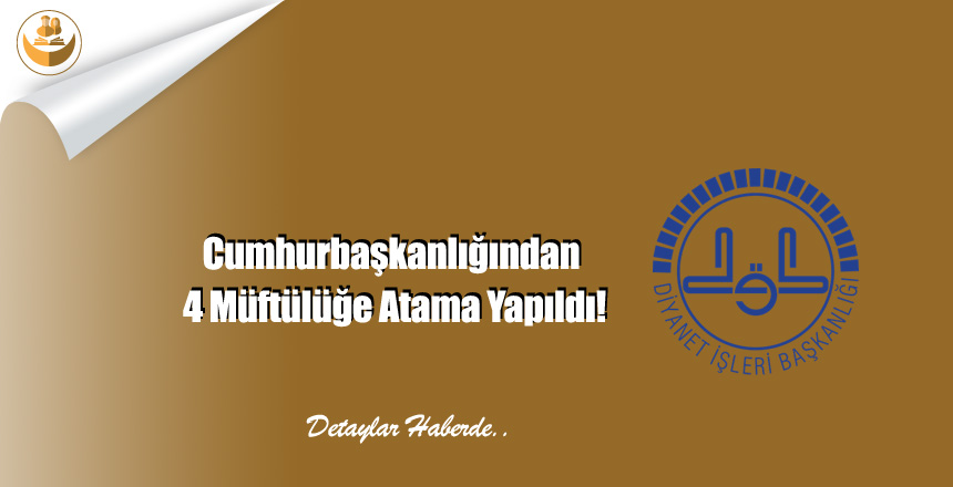 Cumhurbaşkanlığından 4 Müftülüğe Atama Yapıldı!